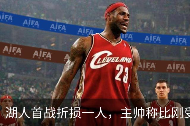 湖人首战折损一人，主帅称比刚受伤时更乐观